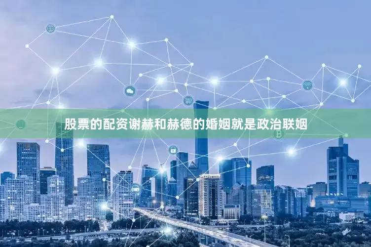股票的配资谢赫和赫德的婚姻就是政治联姻