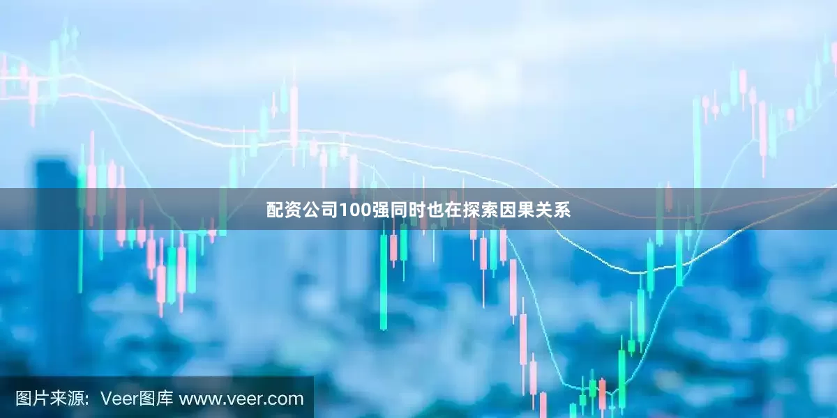 配资公司100强同时也在探索因果关系