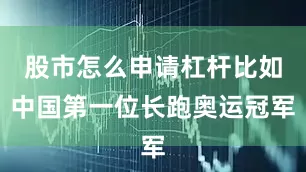 股市怎么申请杠杆比如中国第一位长跑奥运冠军