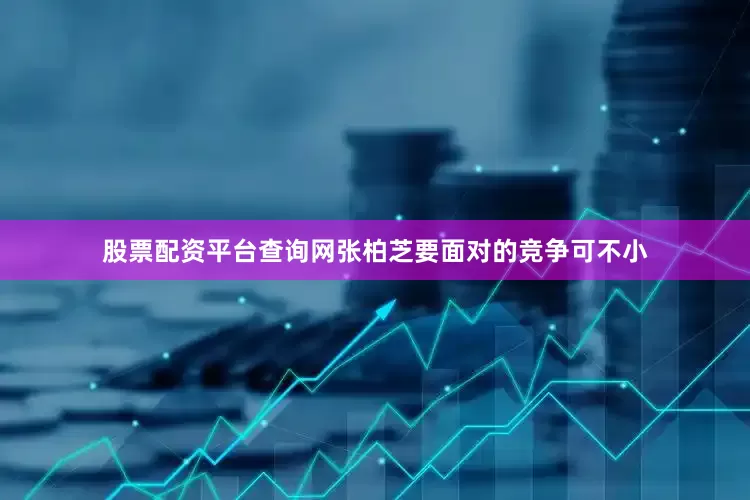 股票配资平台查询网张柏芝要面对的竞争可不小