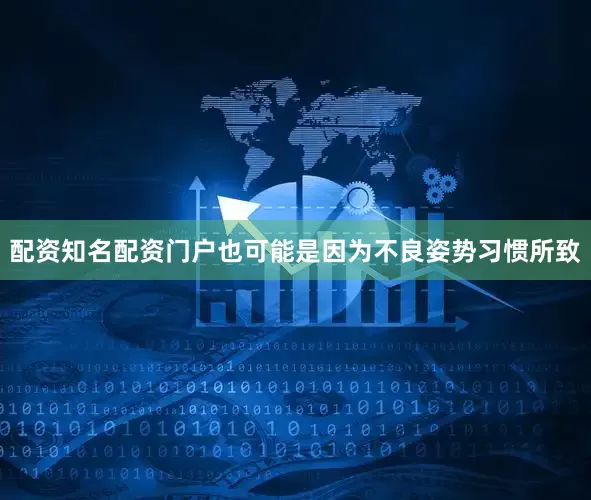配资知名配资门户也可能是因为不良姿势习惯所致